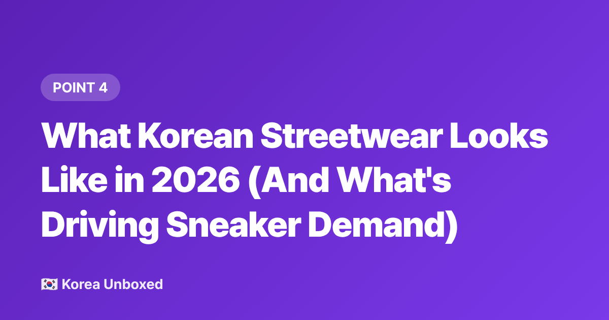 What Korean Streetwear Looks Like in 2026 (And What's Driving Sneaker Demand) - Korean Sneaker Culture & Resale Markets in 2026: Buy & Authenticate Like a Local