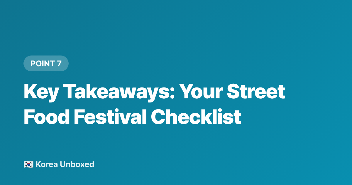 Key Takeaways: Your Street Food Festival Checklist - Korean Street Food Festival Guide: Seoul's Best Night Markets 2026
