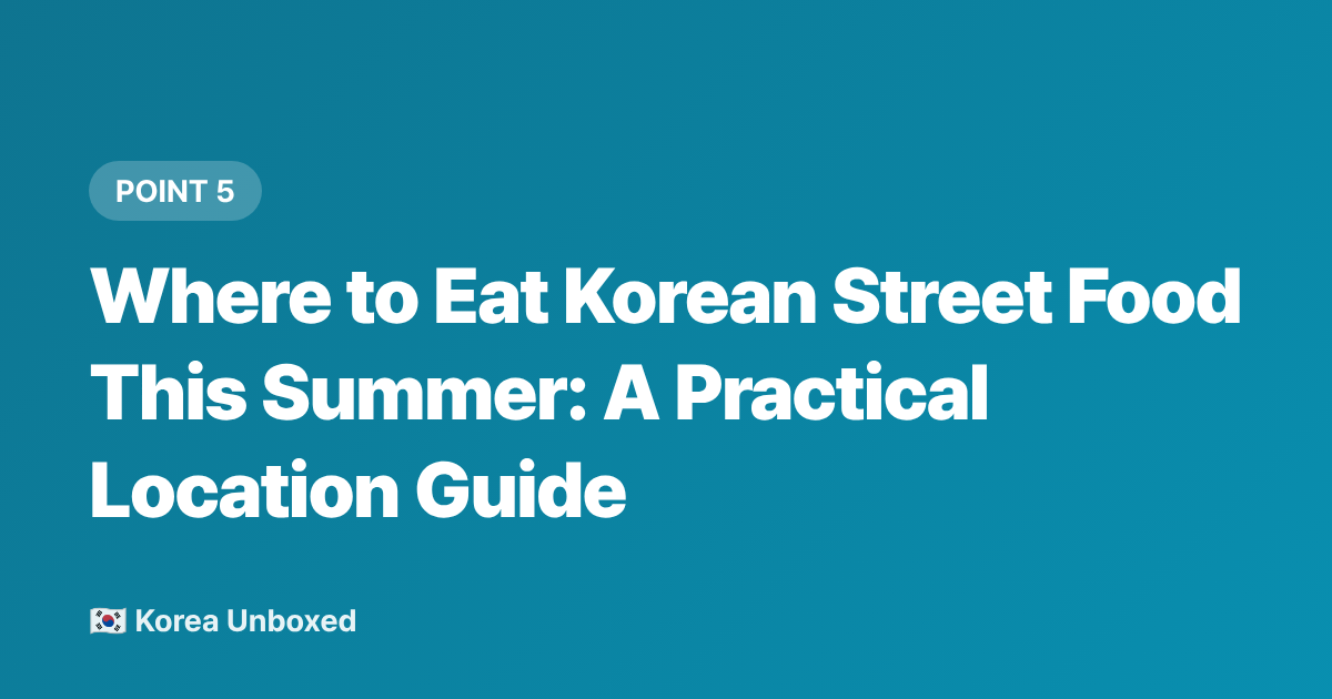 Where to Eat Korean Street Food This Summer: A Practical Location Guide - Korean Street Food Summer 2026: Iced Treats & Savory Snacks Beyond Tornado Potatoes