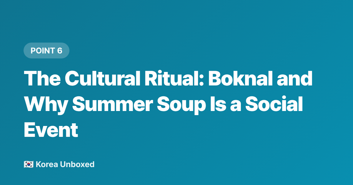 The Cultural Ritual: Boknal and Why Summer Soup Is a Social Event - Samgyetang & Korean Summer Food: Why Koreans Eat Hot Soup in a Heatwave