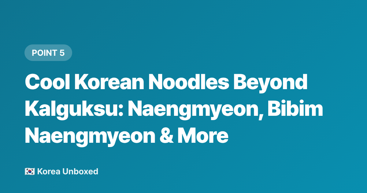 Cool Korean Noodles Beyond Kalguksu: Naengmyeon, Bibim Naengmyeon &amp; More - Korean Summer Noodles & Street Food: Tteokbokki, Kalguksu & Cool Bites 2026