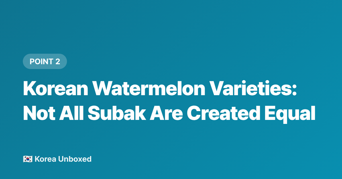 Korean Watermelon Varieties: Not All Subak Are Created Equal - Korean Watermelon Culture: Why Korea Is Obsessed in Summer 2026