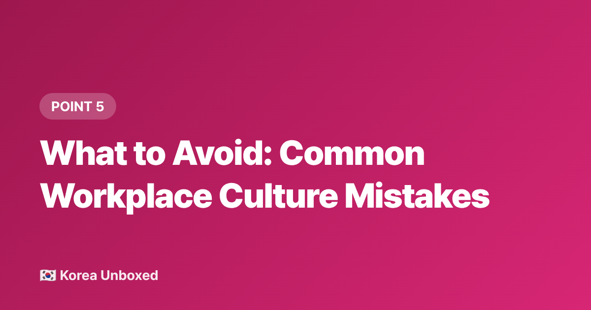What to Avoid: Common Workplace Culture Mistakes - Korean Work Culture Explained: Hierarchy, Hoesik & What to Expect