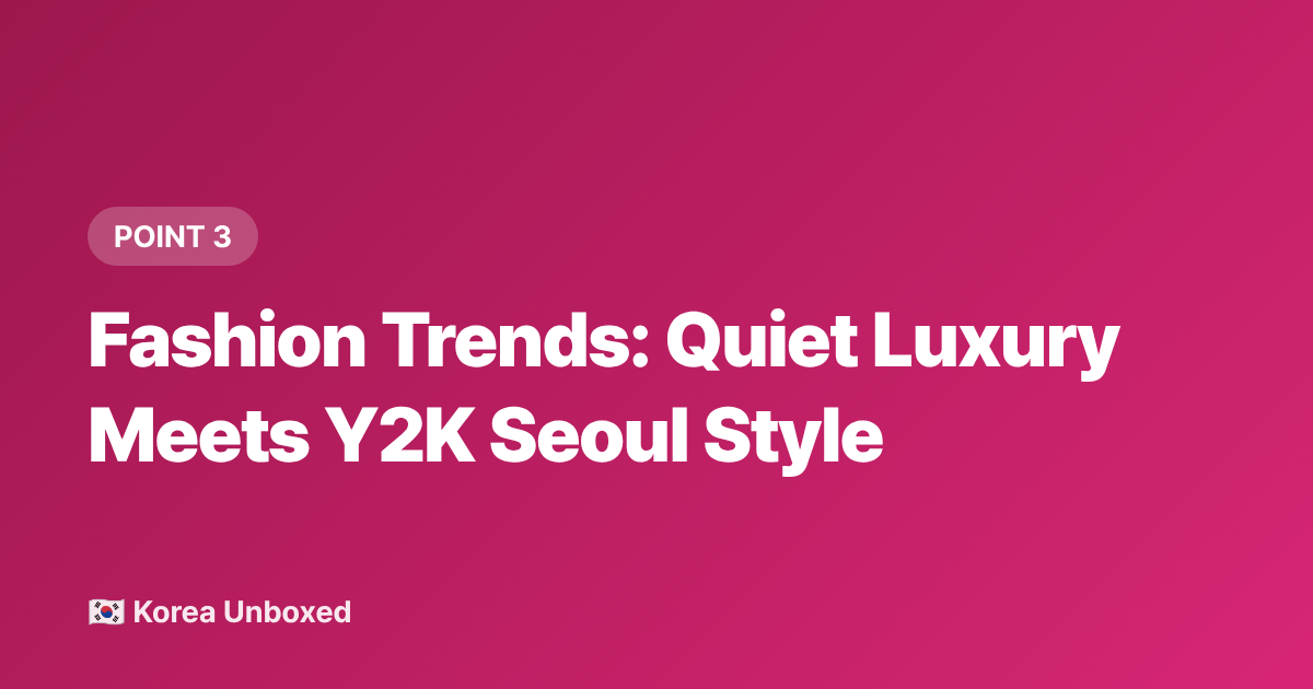 Fashion Trends: Quiet Luxury Meets Y2K Seoul Style - Korean Youth Culture 2026: What Teens Are Really Into Right Now