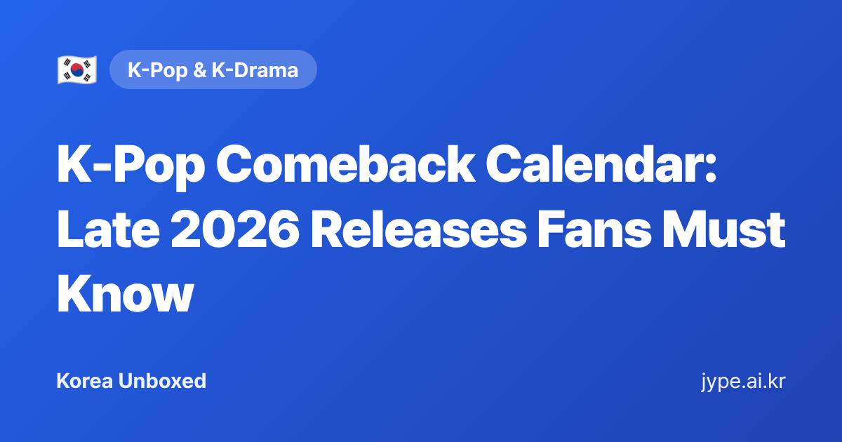 K-Pop Comeback Calendar: Late 2026 Releases Fans Must Know — Korea Unboxed featured image
