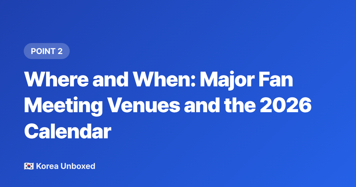 Where and When: Major Fan Meeting Venues and the 2026 Calendar - K-Pop Fan Meetings 2026: How International Fans Can Attend