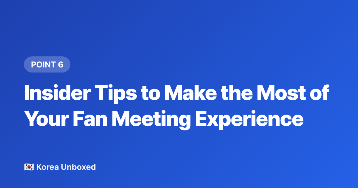 Insider Tips to Make the Most of Your Fan Meeting Experience - K-Pop Fan Meetings 2026: How International Fans Can Attend