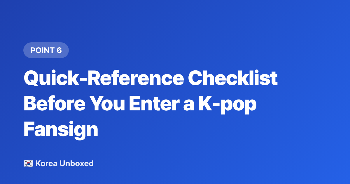 Quick-Reference Checklist Before You Enter a K-pop Fansign - K-pop Fan Sign Events Explained: How to Enter, Costs & What to Expect