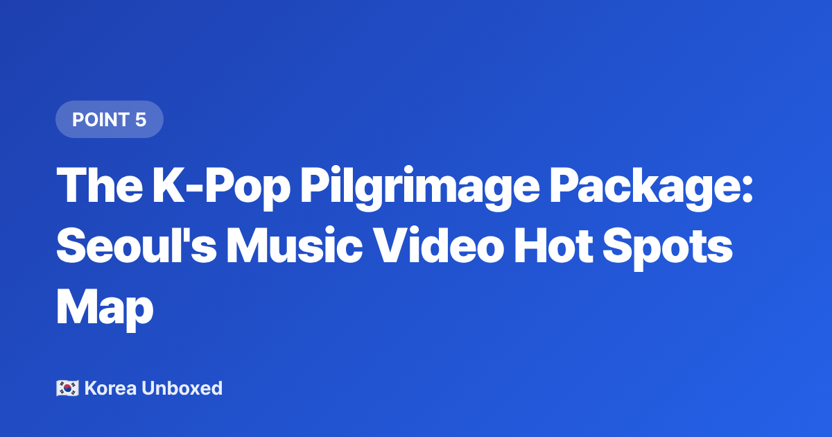 The K-Pop Pilgrimage Package: Seoul's Music Video Hot Spots Map - K-pop Music Video Locations You Can Visit in 2026