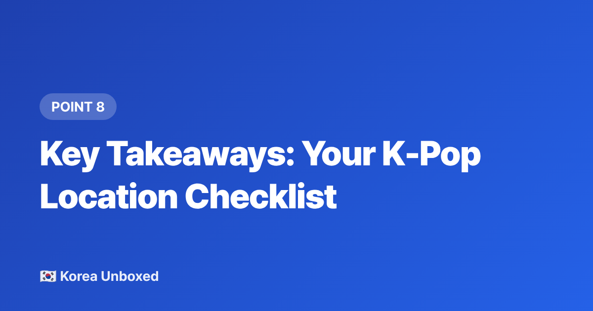 Key Takeaways: Your K-Pop Location Checklist - K-pop Music Video Locations You Can Visit in 2026