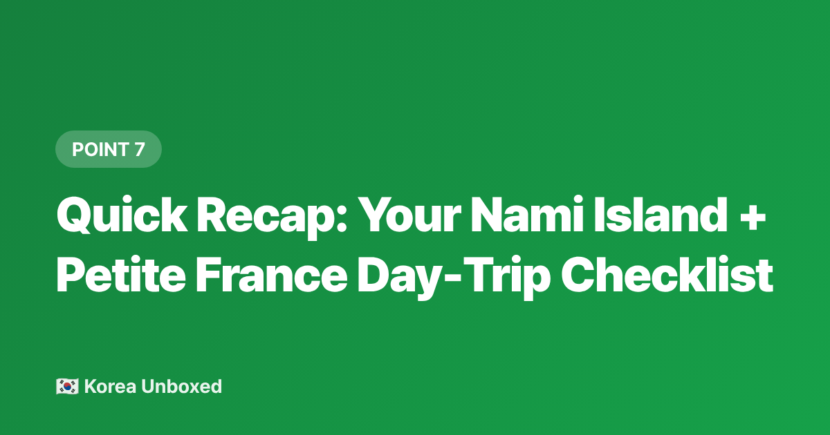 Quick Recap: Your Nami Island + Petite France Day-Trip Checklist - Seoul Day Trip to Nami Island & Petite France: 2026 Summer Guide