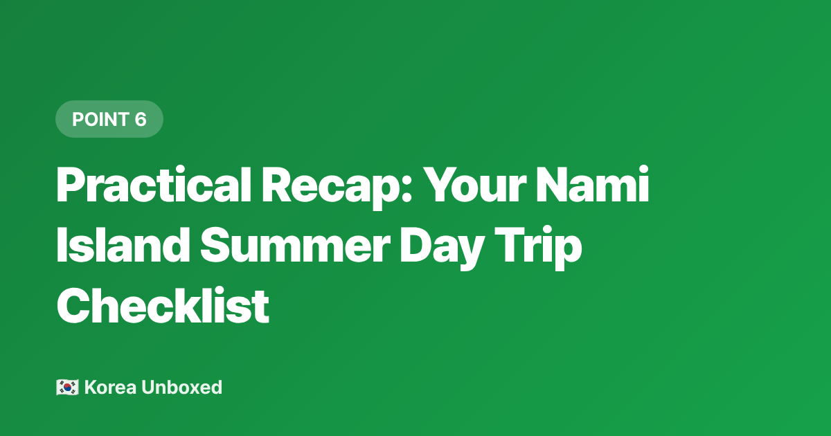 Practical Recap: Your Nami Island Summer Day Trip Checklist - Nami Island Summer Guide: How to Spend a Perfect Day in 2026