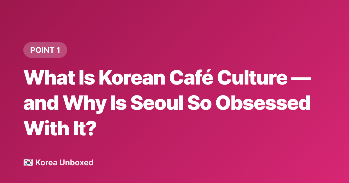 What Is Korean Café Culture — and Why Is Seoul So Obsessed With It? - Seoul Cafés 2026: Why Korean Café Culture Has a Themed Spot on Every Corner