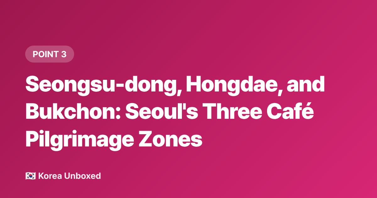 Seongsu-dong, Hongdae, and Bukchon: Seoul's Three Café Pilgrimage Zones - Seoul Cafés 2026: Why Korean Café Culture Has a Themed Spot on Every Corner