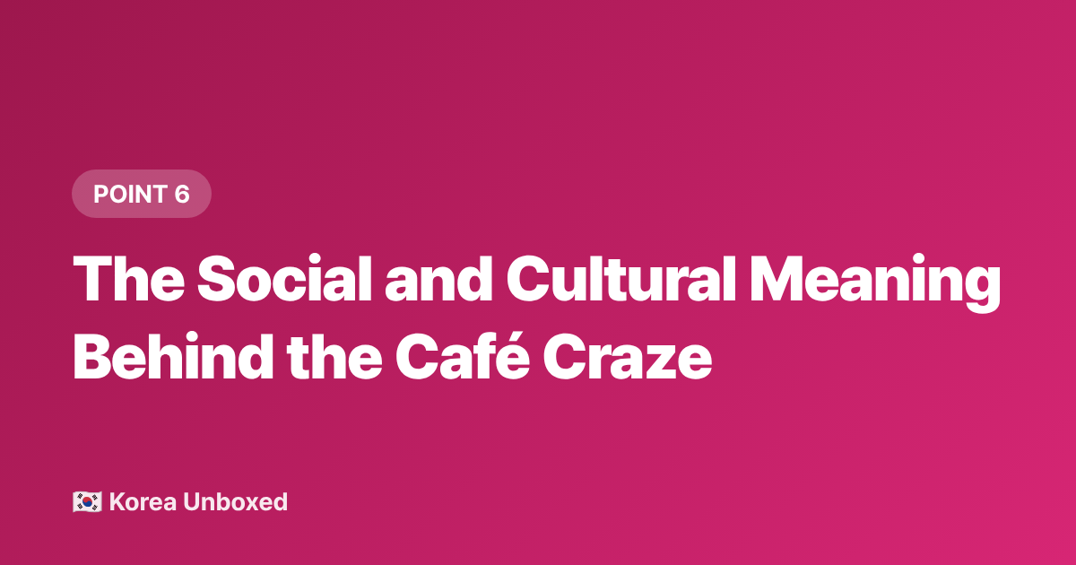 The Social and Cultural Meaning Behind the Café Craze - Seoul Cafés & Korean Café Culture: Why Every Corner Has a Theme