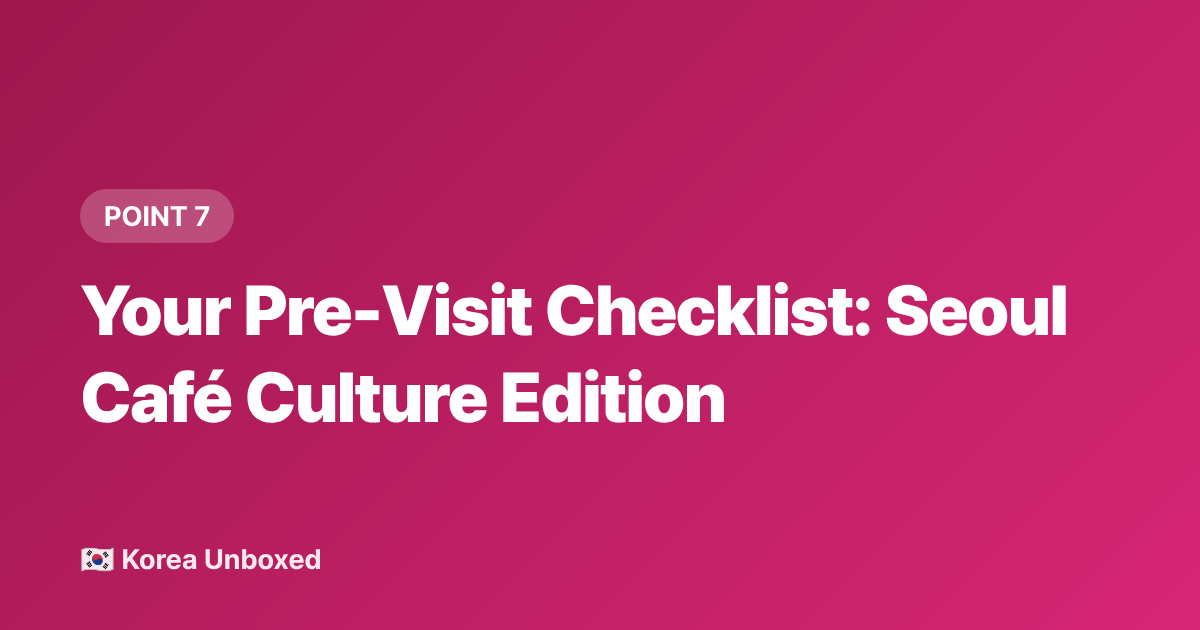 Your Pre-Visit Checklist: Seoul Café Culture Edition - Seoul Cafés & Korean Café Culture: Why Every Corner Has a Theme