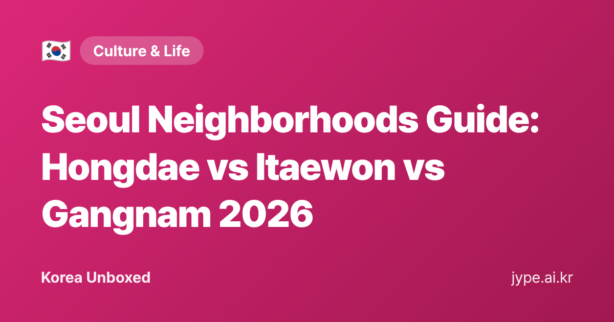 Seoul Neighborhoods Guide: Hongdae vs Itaewon vs Gangnam 2026 — Korea Unboxed featured image
