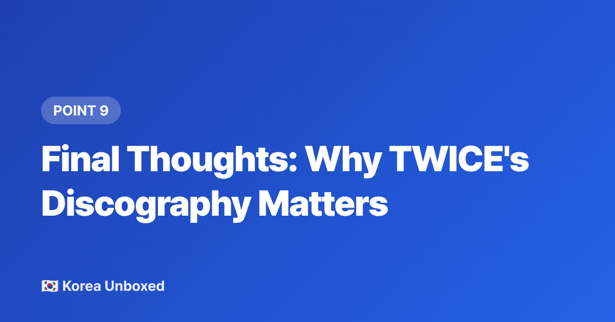 Final Thoughts: Why TWICE's Discography Matters - TWICE Discography Timeline: Every Era Explained for New Fans in 2026