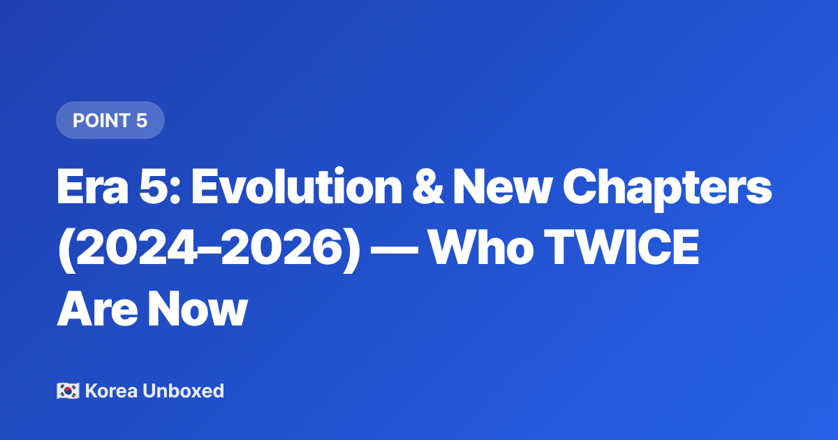 Era 5: Evolution &amp; New Chapters (2024–2026) — Who TWICE Are Now - TWICE Discography Timeline: Every Era Explained for New Fans