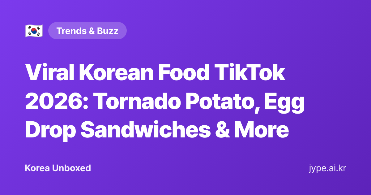 Viral Korean Food TikTok 2026: Tornado Potato, Egg Drop Sandwiches & More — Korea Unboxed featured image